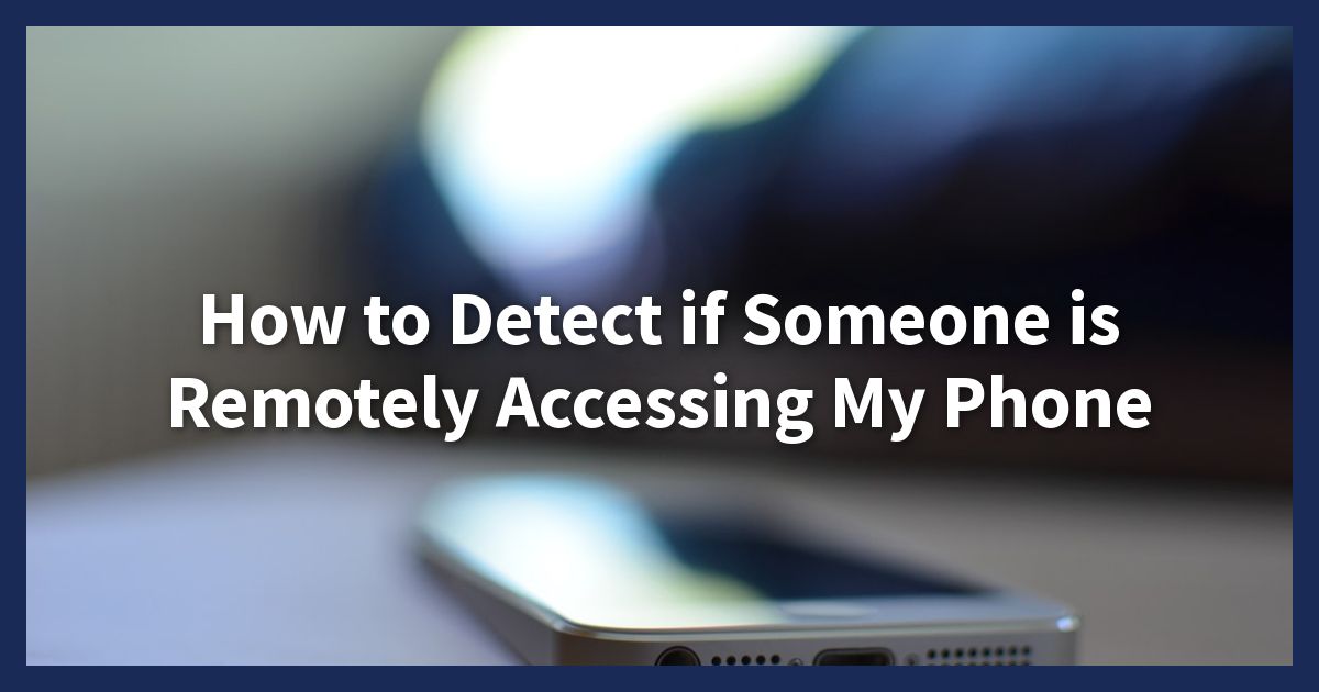 How to Detect if Someone is Remotely Accessing My Phone? Full Checklist! - how do i find out if someone is remotely accessing my phone How to Detect if Someone is Remotely Accessing My Phone? Full Checklist! - how do i find out if someone is remotely accessing my phone