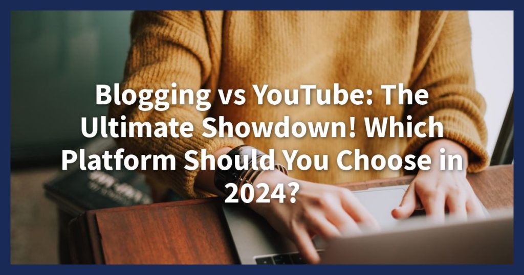 Blogging vs YouTube: Should I Start a Blog Or a YouTube Channel in 2024? -
