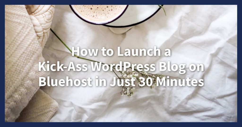 How to Start a WordPress Blog on Bluehost in 2024 (in 30 Minutes) - Start a WordPress Blog on Bluehost